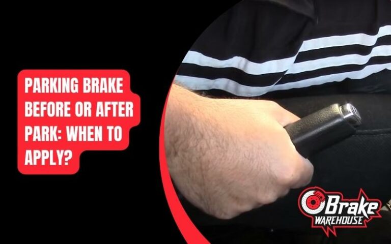 Parking Brake Before or After Park: When to Apply? Right Way