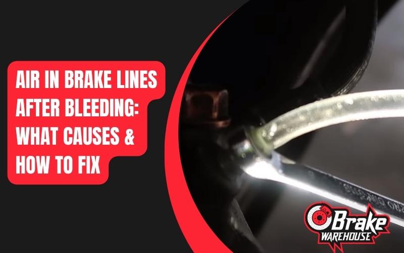 Air in Brake Lines After Bleeding: What Causes & How to Fix