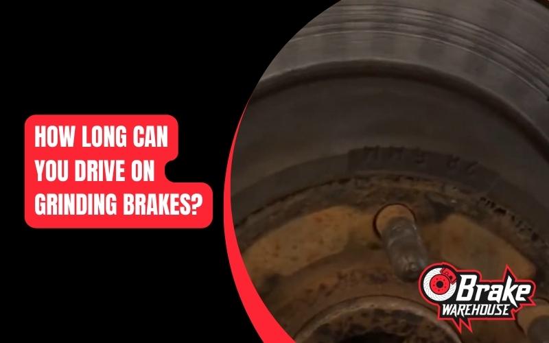 How Long Can You Drive On Grinding Brakes