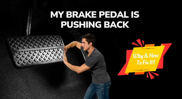 My Brake Pedal Is Pushing Back – Why & How To Fix It?