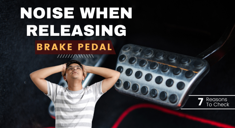 Noise When Releasing Brake Pedal – 7 Reasons To Check
