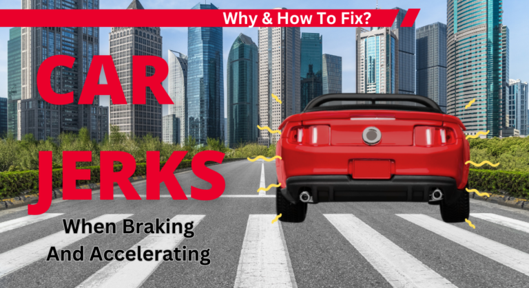 Car Jerks When Braking And Accelerating – Why & How To Fix?