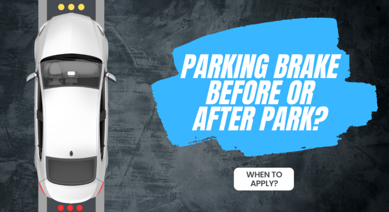 Parking Brake Before or After Park: When to Apply? Right Way