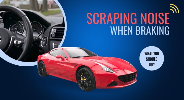 Scraping Noise When Braking – Why & What You Should Do?