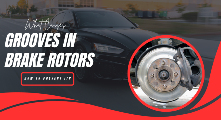 What Causes Grooves in Brake Rotors – How To Prevent It?